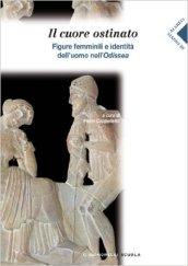 Il cuore ostinato. Figure femminili e identità nell'uomo dell'Odissea.