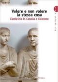 Volere e non volere la stessa cosa. L'amicizia in Catullo e Cicerone. Per i Licei e gli Ist. Magistrali