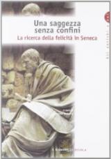 Una saggezza senza confini. La ricerca della felicità in Seneca. Per i Licei e gli Ist. Magistrali