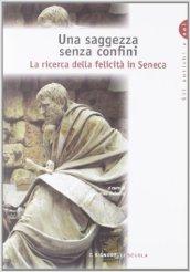 Una saggezza senza confini. La ricerca della felicità in Seneca. Per i Licei e gli Ist. Magistrali