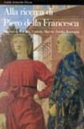 Alla ricerca di Piero della Francesca. Itinerari in Toscana, Umbria, Marche, Emilia Romagna. Ediz. illustrata