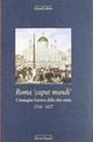 Roma «Caput mundi». L'immagine barocca della città santa 1534-1677