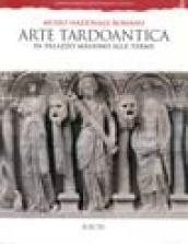 Arte tardoantica. Museo nazionale romano in palazzo Massimo alle Terme. Ediz. illustrata