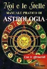 Noi e le stelle. Manuale pratico di astrologia