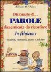 Dizionario di parole dimenticate da ricordare in friulano. Vocaboli, curiosità, storia e folclore