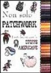 Non solo patchwork. Tanti lavori con le stoffe americane