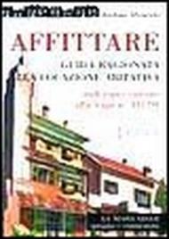 Affittare. Guida ragionata alla locazione abitativa. Dall'equo canone alla Legge n. 431/98