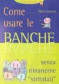 Come usare le banche. Senza rimanerne «Stritolati»