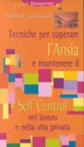 Tecniche per superare l'ansia e mantenere il self control nel lavoro e nella vita privata