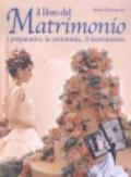 Il libro del matrimonio. I preparativi, la cerimonia, il ricevimento