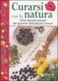 Curarsi con la natura. Infusi, decotti, estratti per guarire i disturbi più comuni