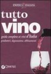 Tutto vino. Guida completa ai vini d'Italia. Produttori, degustazione, abbinamenti