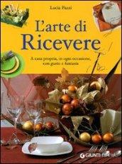 L'arte di ricevere. A casa propria, in ogni occasione, con gusto e fantasia