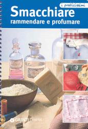 Smacchiare rammendare e profumare (Praticissimi)