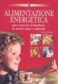 Alimentazione energetica. Per crescere il bambino in modo sano e naturale