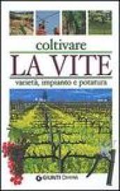 Coltivare la vite. Varietà, impianto e potatura