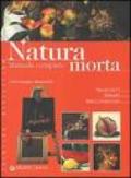 Natura morta. Manuale completo. Ediz. illustrata