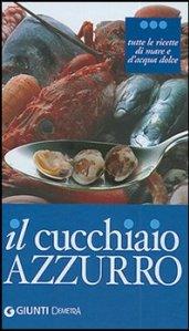 Il cucchiaio azzurro. Oltre 800 ricette di mare e d'acqua dolce