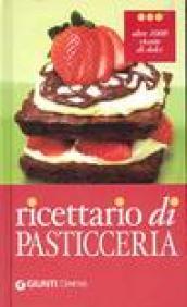 Ricettario di pasticceria. Oltre 1000 ricette di dolci, dolcetti e dessert