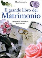 Il grande libro dei matrimoni. I preparativi, la cerimonia, il ricevimento. Ediz. illustrata