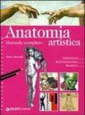 Anatomia artistica. Manuale completo. Scheletro. Articolazioni. Muscoli. Ediz. illustrata