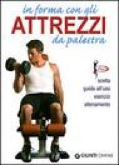 In forma con gli attrezzi da palestra. Ediz. illustrata