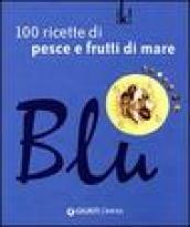 Blu. 100 ricette di pesce e frutti di mare