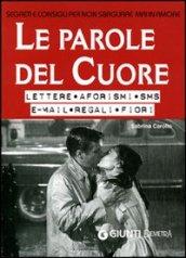 Le parole del cuore. Lettere, aforismi, SMS, e-mail, regali, fiori. Segreti e consigli per non sbagliare mai in amore