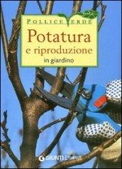 Potatura e riproduzione in giardino. Ediz. illustrata