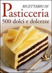 Ricettario di pasticceria. 500 dolci e dolcezze. Ediz. illustrata