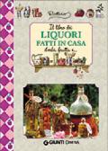 Il libro dei liquori fatti in casa. Ediz. illustrata