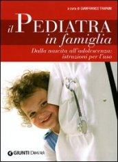 Il pediatra in famiglia. Dalla nascita all'adolescenza: istruzioni per l'uso