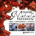 Tutto Natale. Idee, atmosfere, ricette. Ediz. illustrata