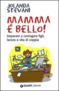 Mamma è bello! Imparare a coniugare figli, lavoro e vita di coppia