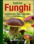 Tutto funghi. Conoscerli, raccoglierli, cucinarli. Ediz. illustrata