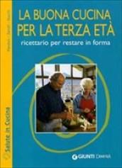 La buona cucina per la terza età. Ricettario per restare in forma