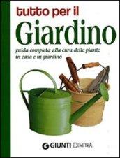 Tutto per il giardino. Guida completa alla cura delle piante in casa e in giardino