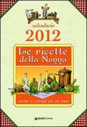 Le ricette della nonna. Cucina e consigli per un anno. Calendario 2012