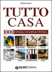 Tutto Casa. 1000 Consigli Sopravvivenza