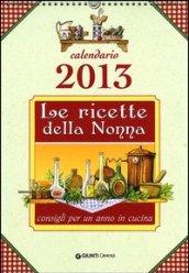 Le ricette della nonna. Cucina e consigli per un anno. Calendario 2013