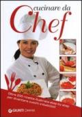 Cucinare da chef. Oltre 200 ricette illustrate step by step per diventare cuochi imbattibili!
