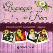 Il linguaggio dei fiori. Dizionario dei nomi e dei significati. Leggende