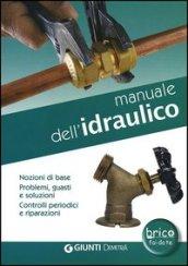 Manuale dell'idraulico. Nozioni di base, problemi, guasti e soluzioni. Controlli periodici e riparazioni