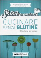Cucinare senza glutine. Ricettario per celiaci