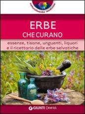 Erbe che curano. Essenze, tisane, unguenti, liquori e il ricettario delle erbe selvatiche