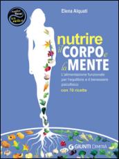 Nutrire il corpo e la mente: L'alimentazione funzionale per l'equilibrio e il benessere psicofisico - Con 70 ricette