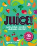 Juice! Succhi, frullati e smoothies a tutto gusto e benessere. Oltre 110 ricette