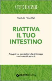 Riattiva il tuo intestino. Prevenire e combattere la stitichezza con i metodi naturali