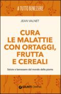 Cura delle malattie con ortaggi, frutta e cereali. Salute e benessere dal mondo delle piante