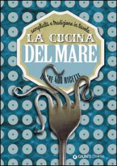 La cucina del mare. Semplicità e tradizione in tavola. Oltre 400 ricette